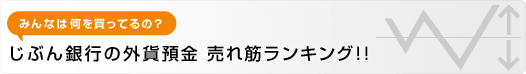 みんなは何を買ってるの?じぶん銀行の外貨預金 売れ筋ランキング!! みんなは何を買ってるの?じぶん銀行の外貨預金 売れ筋ランキング!!
