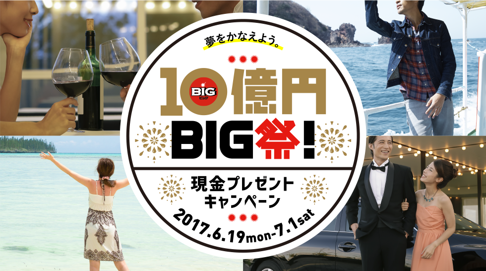 夢をかなえよう。10億円BIG祭！現金プレゼントキャンペーン 2017.6.19mon-7.1sat