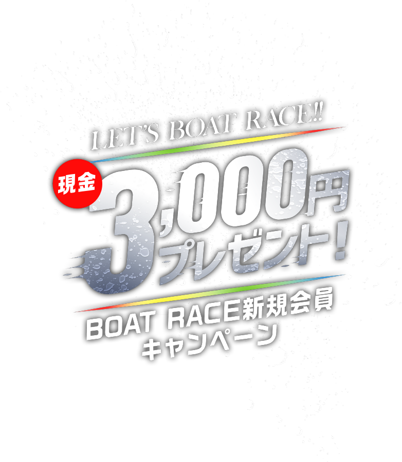 LET'S BOAT RACE!! 現金 3,000円プレゼント！ BOAT RACE新規会員キャンペーン