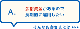 A.�]�T����������̂Œ����I�ɉ^�p�������A����Ȃ��q���܂ɂ́�