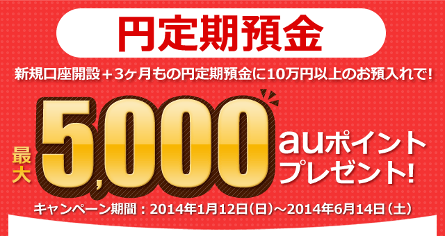 新規口座開設+3ヶ月もの円定期預金に10万円以上のお預入れで! 円定期預金 最大5,000auポイントプレゼント!