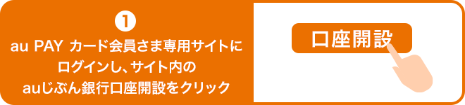 1 au PAY カード会員さま専用サイトにログインし、サイト内のauじぶん銀行口座開設をクリック