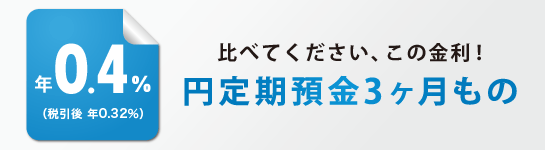 比べてください、この金利!円定期預金3ヶ月もの