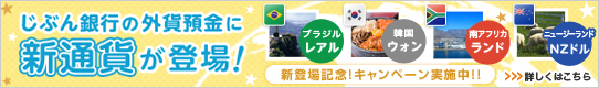 じぶん銀行の外貨預金に新通貨が登場！ 詳しくはこちら