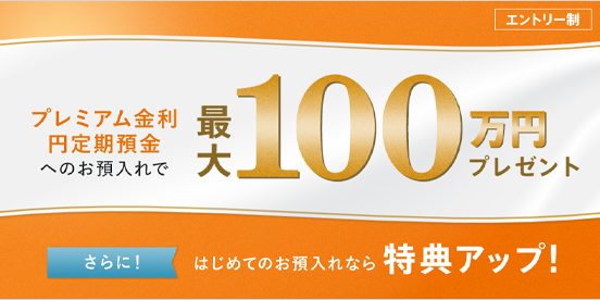 プレミアム金利円定期預金へのお預入れで最大100万円プレゼント