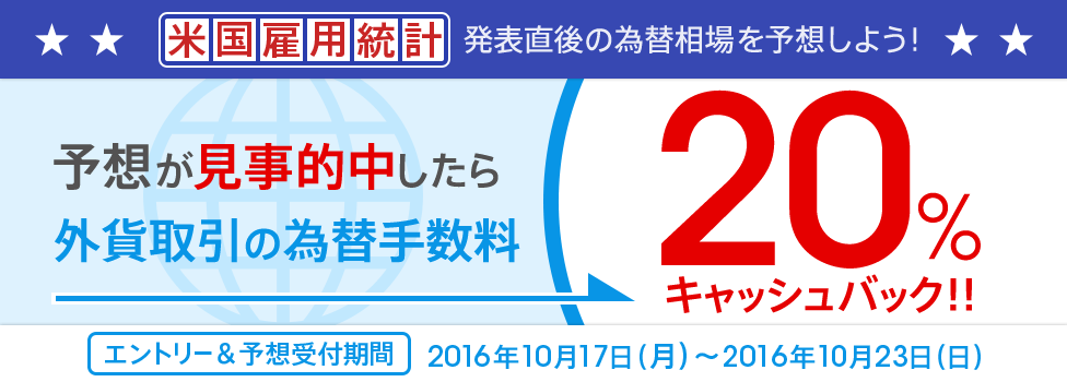 [米国雇用統計を予想しよう！] 予想が当たったら、円→外貨為替手数料を20％キャッシュバック！エントリー＆予想受付期間：2016年10月17日（月）～2016年10月23日（日）