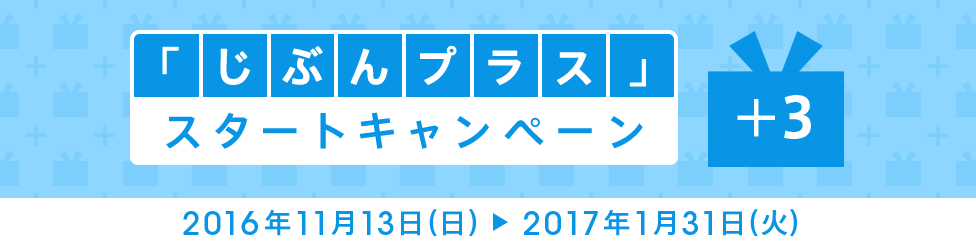 「じぶんプラス」スタートキャンペーン キャンペーン期間：2016年11月13日（日）～2017年1月31日（火）