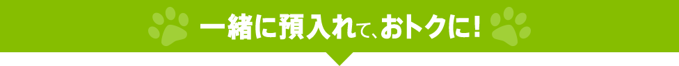 一緒に預入れて、おトクに！