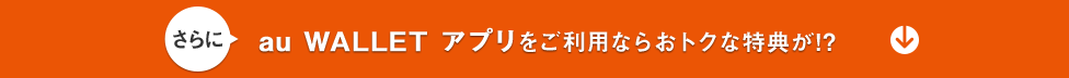 au WALLET アプリをご利用ならさらにおトクな特典が！？