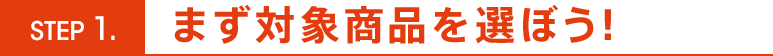 まず対象商品を選ぼう！