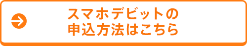 スマホデビットの申込方法はこちら