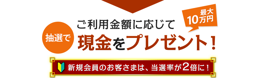 ご利用金額に応じて抽選で最大10万円現金をプレゼント！