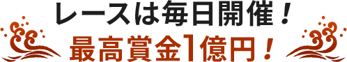 レースは毎日開催！ 最高賞金1億円！