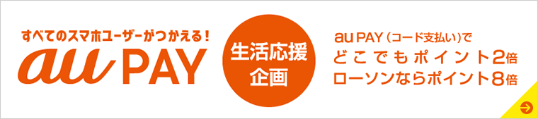 すべてのスマホユーザーがつかえる! au PAY 生活応援企画 au PAY(コード支払い)でどこでもポイント2倍 ローソンならポイント8倍
