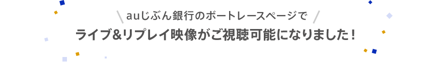 auじぶん銀行のボートレースページでライブ＆リプレイ映像がご視聴可能になりました！