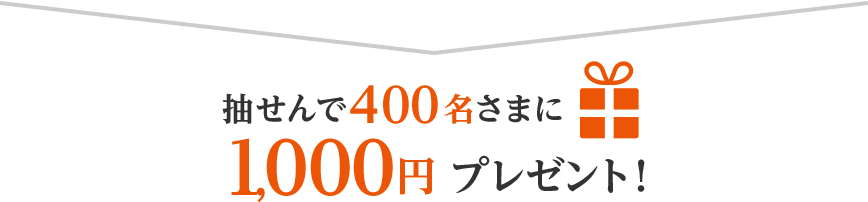 抽選で400名さまに1,000円プレゼント！