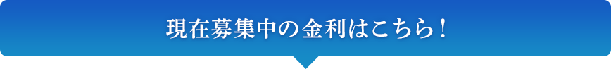 現在募集中の金利はこちら！