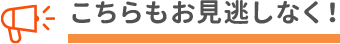 こちらもお見逃しなく！