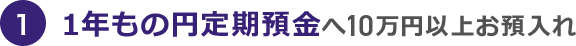 1 1年もの円定期預金へ10万円以上お預入れ