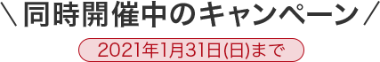 同時開催中のキャンペーン 2021年1月31日（日）まで