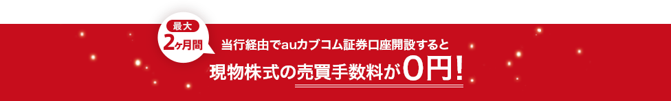 当行経由でauカブコム証券口座開設すると最大2ヶ月間現物株式の売買手数料が0円！