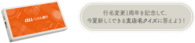 行名変更1周年を記念して、今夏新しくできる支店名クイズに答えよう！