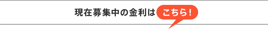 現在募集中の金利はこちら！