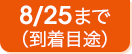 8/25まで（到着目途）