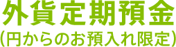 外貨定期預金（円からのお預入れ限定）