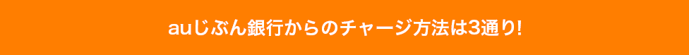 auじぶん銀行からのチャージ方法は3通り！