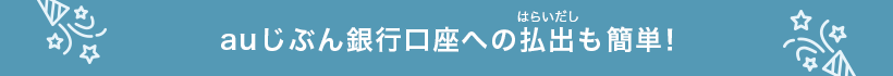 auじぶん銀行口座への払出も簡単！