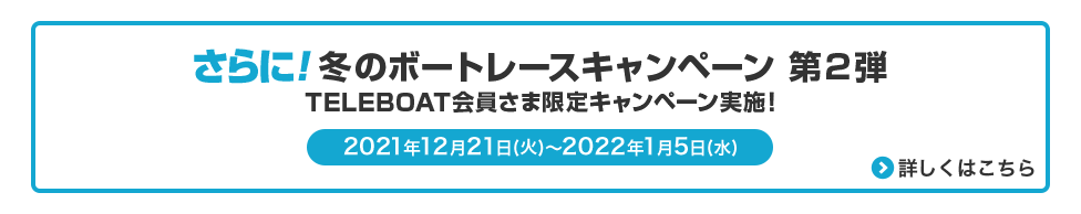 さらに！冬のボートレースキャンペーン 第2弾TELEBOAT会員さま限定キャンペーン実施！