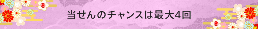 当せんのチャンスは最大4回