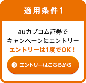 適用条件1 auカブコム証券でキャンペーンにエントリー エントリーは1度でOK！ エントリーはこちらから