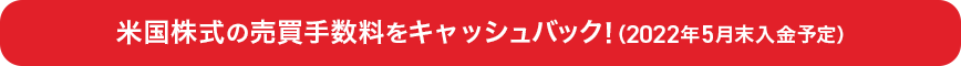 米国株式の売買手数料をキャッシュバック！（2022年5月末入金予定）