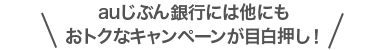 auじぶん銀行には他にもおトクなキャンペーンが目白押し！