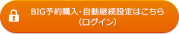 BIG予約購入・自動継続設定はこちら（ログイン）