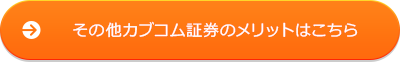 その他カブコム証券のメリットはこちら