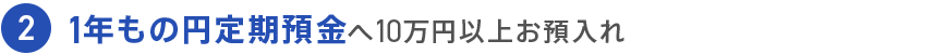 2 1年もの円定期預金へ10万円以上お預入れ