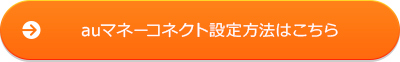 auマネーコネクト設定方法はこちら