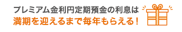 プレミアム金利円定期預金の利息は満期を迎えるまで毎年もらえる！