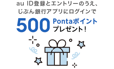 au ID登録とエントリーのうえ、じぶん銀行アプリにログインで500Pontaポイントプレゼント！