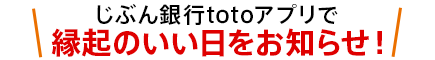 じぶん銀行totoアプリで縁起のいい日をお知らせ！