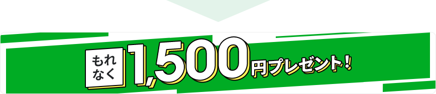 もれなく1,500円プレゼント！
