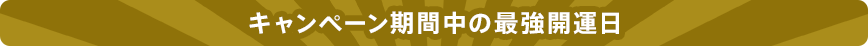 キャンペーン期間中の最強開運日