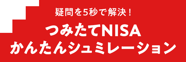 疑問を5秒で解決！ つみたてNISA かんたんシュミレーション