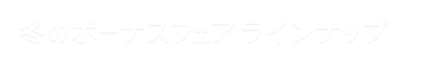 冬のボーナスフェアラインナップ