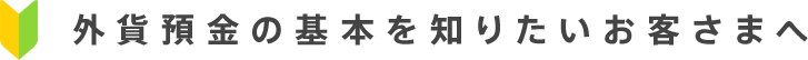 外貨預金の基本を知りたいお客さまへ