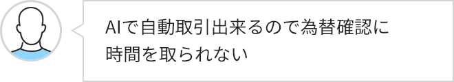 AIで自動取引出来るので為替確認に時間を取られない
