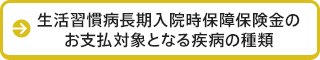 生活習慣病長期入院時保障保険金のお支払対象となる疾病の種類